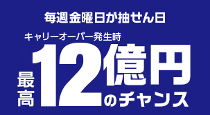 毎週金曜日が抽せん日 キャリーオーバー発生時 最高12億円のチャンス
